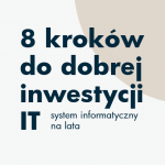 8 kroków do dobrej inwestycji w IT, czyli system informatyczny na lata